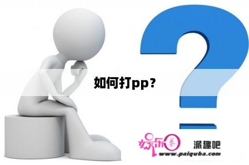 如何打pp？