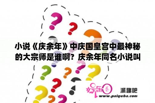 小说《庆余年》中庆国皇宫中最神秘的大宗师是谁啊？庆余年同名小说叫什么？