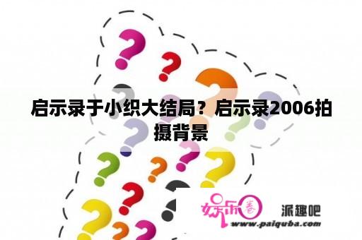 启示录于小织大结局？启示录2006拍摄背景