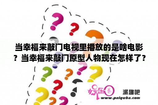 当幸福来敲门电视里播放的是啥电影？当幸福来敲门原型人物现在怎样了？