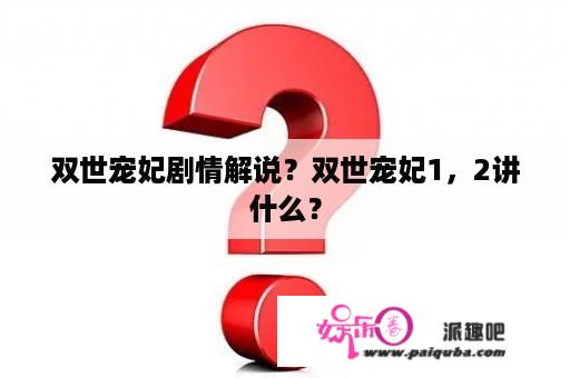 双世宠妃剧情解说？双世宠妃1，2讲什么？