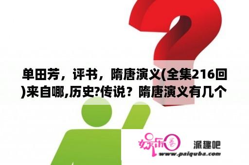 单田芳，评书，隋唐演义(全集216回)来自哪,历史?传说？隋唐演义有几个版本？