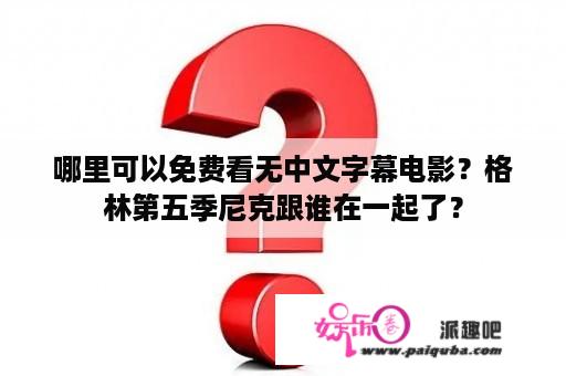 哪里可以免费看无中文字幕电影？格林第五季尼克跟谁在一起了？