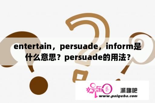 entertain，persuade，inform是什么意思？persuade的用法？