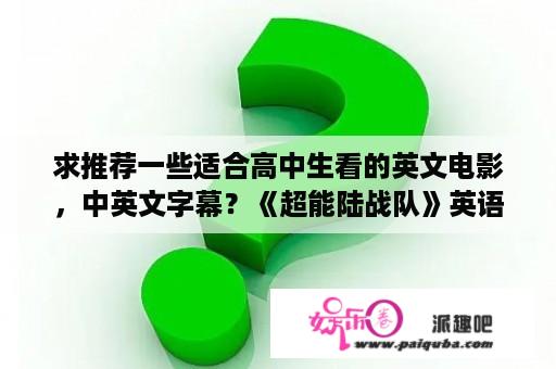 求推荐一些适合高中生看的英文电影，中英文字幕？《超能陆战队》英语作文？