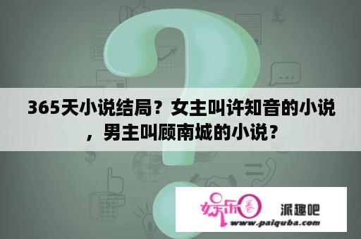 365天小说结局？女主叫许知音的小说，男主叫顾南城的小说？