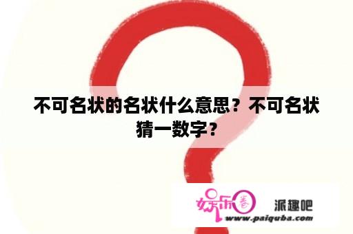 不可名状的名状什么意思？不可名状猜一数字？