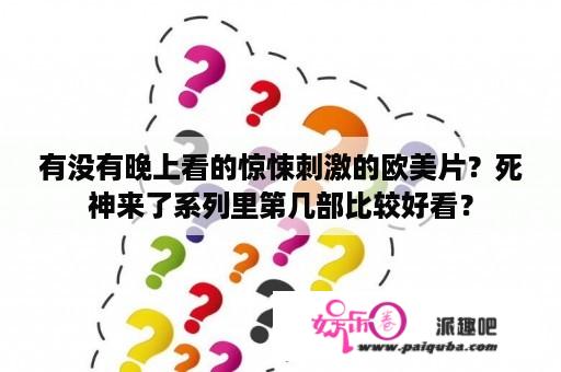 有没有晚上看的惊悚刺激的欧美片？死神来了系列里第几部比较好看？