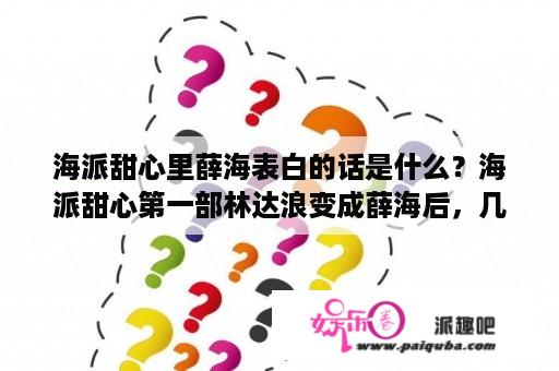 海派甜心里薛海表白的话是什么？海派甜心第一部林达浪变成薛海后，几集和陈宝珠接吻？