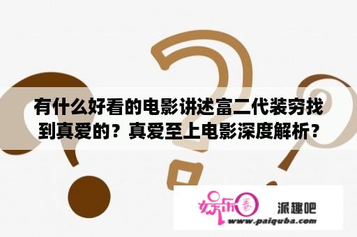 有什么好看的电影讲述富二代装穷找到真爱的？真爱至上电影深度解析？