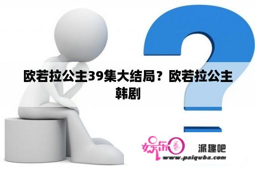 欧若拉公主39集大结局？欧若拉公主韩剧