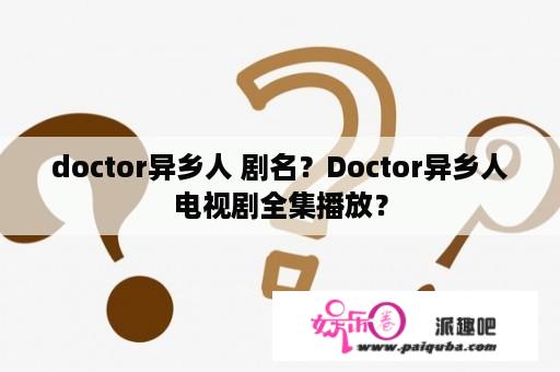 doctor异乡人 剧名？Doctor异乡人电视剧全集播放？