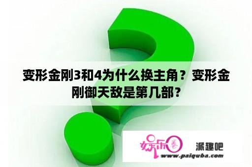 变形金刚3和4为什么换主角？变形金刚御天敌是第几部？