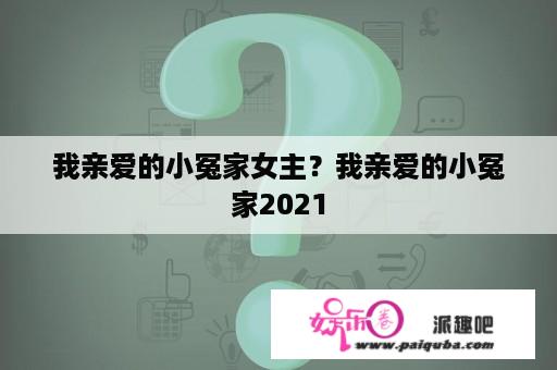 我亲爱的小冤家女主？我亲爱的小冤家2021