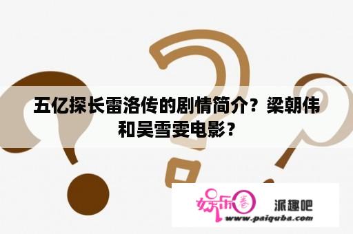 五亿探长雷洛传的剧情简介？梁朝伟和吴雪雯电影？