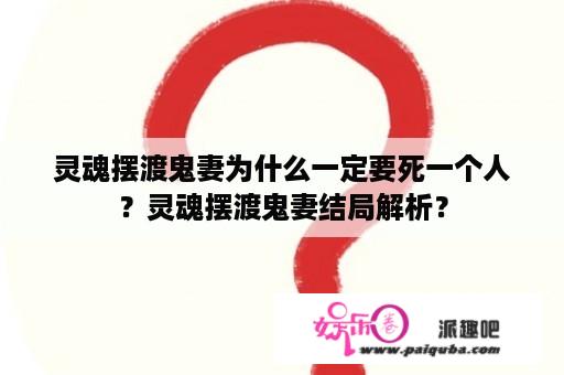 灵魂摆渡鬼妻为什么一定要死一个人？灵魂摆渡鬼妻结局解析？