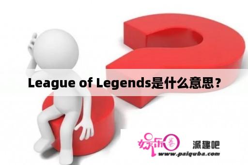 League of Legends是什么意思？