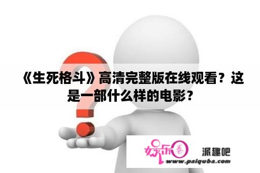 《生死格斗》高清完整版在线观看？这是一部什么样的电影？