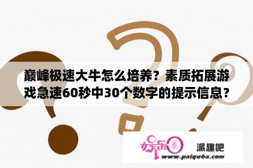 巅峰极速大牛怎么培养？素质拓展游戏急速60秒中30个数字的提示信息？