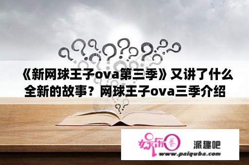 《新网球王子ova第三季》又讲了什么全新的故事？网球王子ova三季介绍？