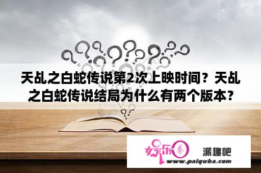 天乩之白蛇传说第2次上映时间？天乩之白蛇传说结局为什么有两个版本？