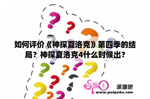 如何评价《神探夏洛克》第四季的结局？神探夏洛克4什么时候出？