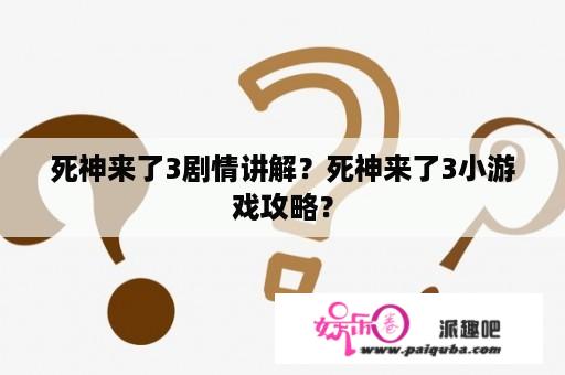 死神来了3剧情讲解？死神来了3小游戏攻略？