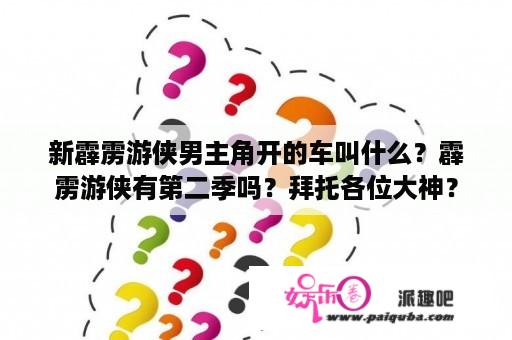 新霹雳游侠男主角开的车叫什么？霹雳游侠有第二季吗？拜托各位大神？