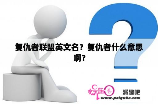 复仇者联盟英文名？复仇者什么意思啊？