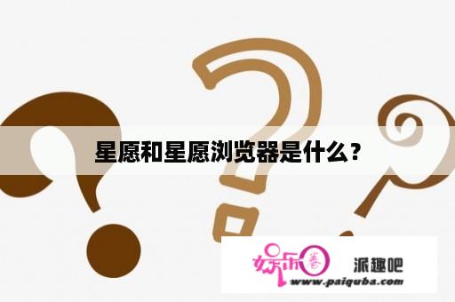 星愿和星愿浏览器是什么？