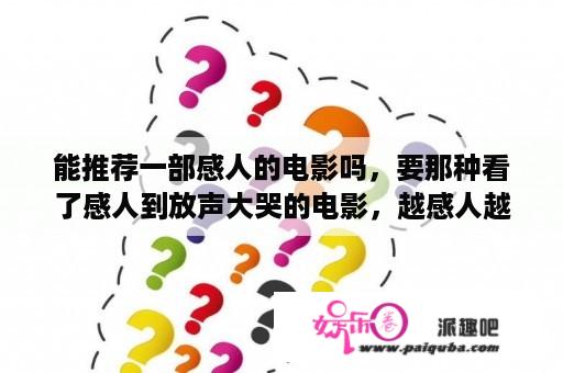 能推荐一部感人的电影吗，要那种看了感人到放声大哭的电影，越感人越好？烈火英雄免费高清在线观看