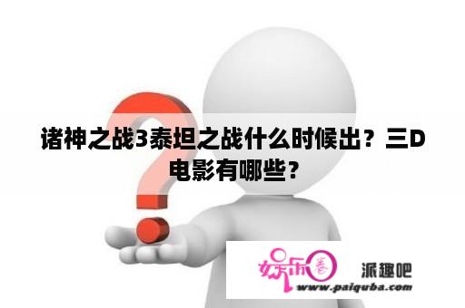 诸神之战3泰坦之战什么时候出？三D电影有哪些？