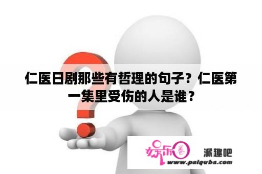 仁医日剧那些有哲理的句子？仁医第一集里受伤的人是谁？