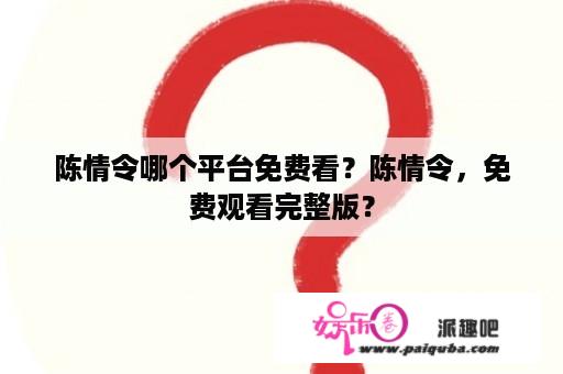 陈情令哪个平台免费看？陈情令，免费观看完整版？