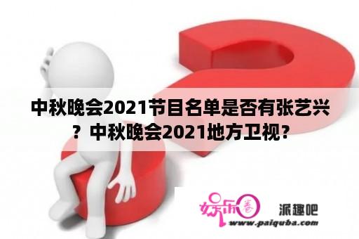 中秋晚会2021节目名单是否有张艺兴？中秋晚会2021地方卫视？