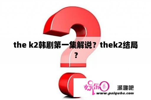 the k2韩剧第一集解说？thek2结局？