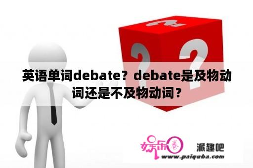 英语单词debate？debate是及物动词还是不及物动词？