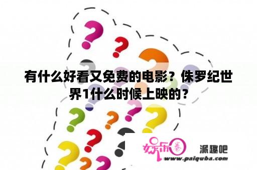 有什么好看又免费的电影？侏罗纪世界1什么时候上映的？