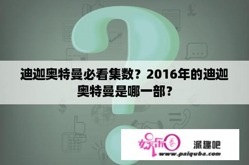 迪迦奥特曼必看集数？2016年的迪迦奥特曼是哪一部？