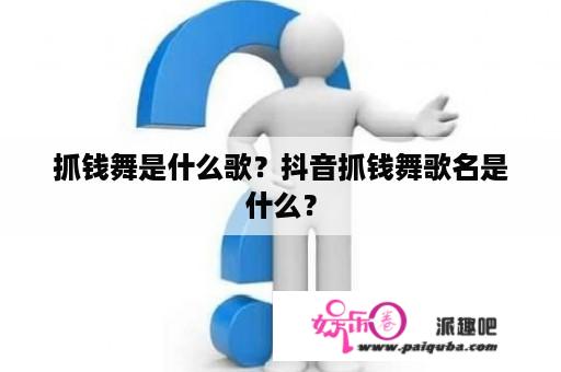 抓钱舞是什么歌？抖音抓钱舞歌名是什么？