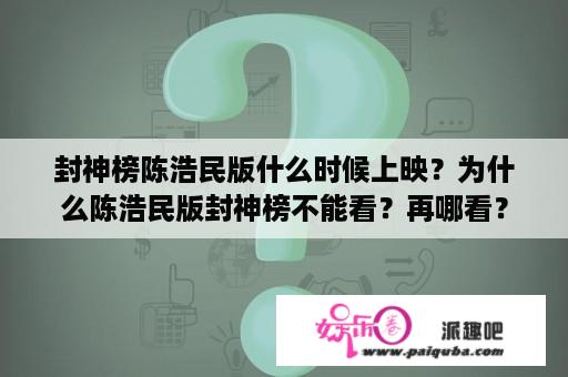 封神榜陈浩民版什么时候上映？为什么陈浩民版封神榜不能看？再哪看？