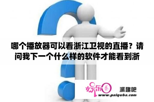 哪个播放器可以看浙江卫视的直播？请问我下一个什么样的软件才能看到浙江卫视的直播？