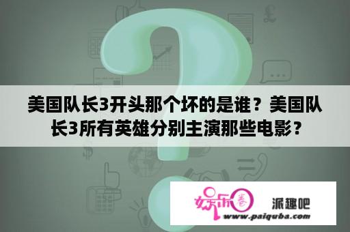 美国队长3开头那个坏的是谁？美国队长3所有英雄分别主演那些电影？