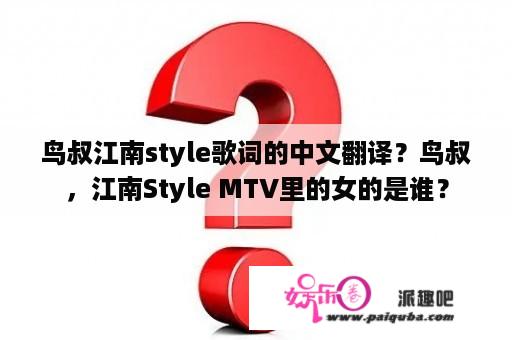 鸟叔江南style歌词的中文翻译？鸟叔，江南Style MTV里的女的是谁？