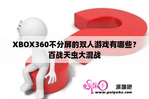 XBOX360不分屏的双人游戏有哪些？百战天虫大混战