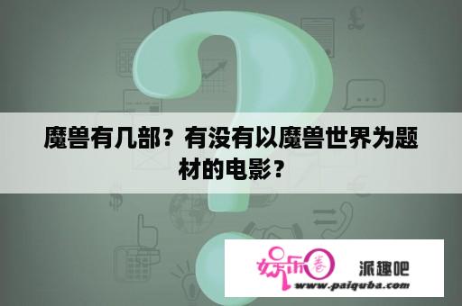 魔兽有几部？有没有以魔兽世界为题材的电影？