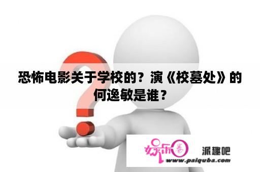 恐怖电影关于学校的？演《校墓处》的何逸敏是谁？