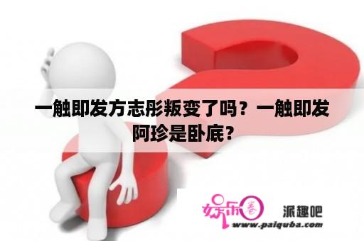 一触即发方志彤叛变了吗？一触即发阿珍是卧底？