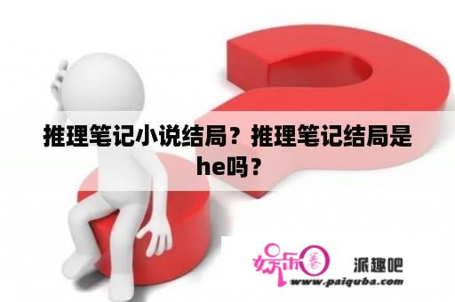 推理笔记小说结局？推理笔记结局是he吗？