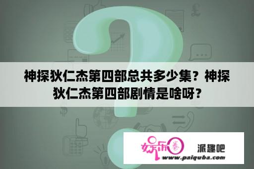 神探狄仁杰第四部总共多少集？神探狄仁杰第四部剧情是啥呀？